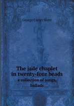 The jade chaplet in twenty-four beads a collection of songs, ballads