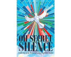 Oh Secret Silence: A Collection of my Poems and a Few Good Short Stories