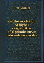 On the resolution of higher singularities of algebraic curves into ordinary nodes