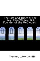 The Life and Times of the REV. John Wesley, M.A.