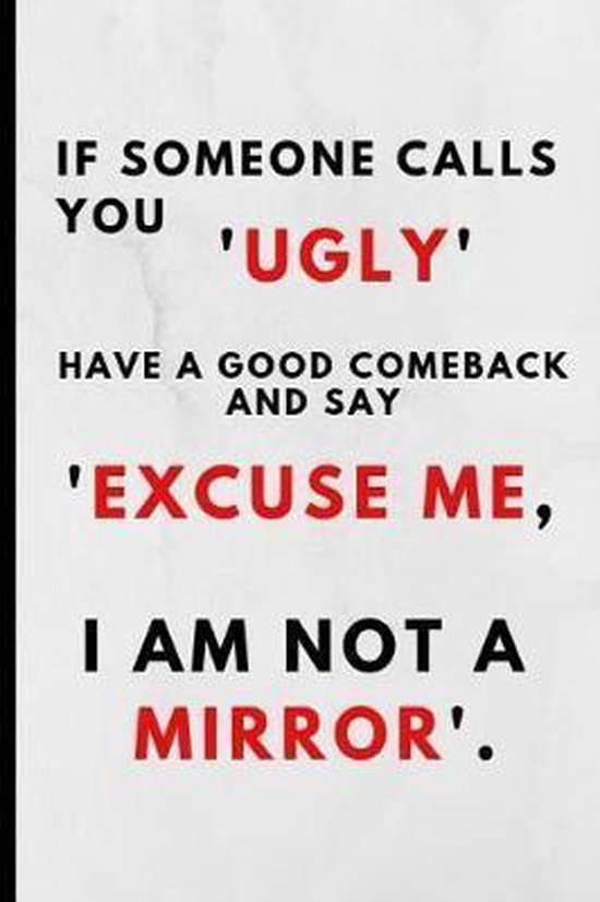 If Someone Calls You Ugly Have A Good Comeback And Say Excuse Me I Am Not A Mirror Bol Com