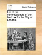 List of the Commissioners of the Land Tax for the City of London.