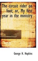 The Circuit Rider on Foot; Or, My First Year in the Ministry