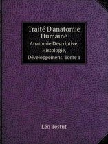 Traite D'anatomie Humaine Anatomie Descriptive, Histologie, Developpement. Tome 1