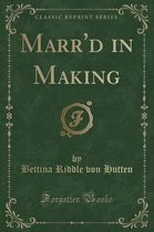Marr'd in Making (Classic Reprint)