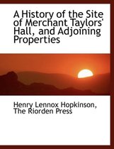 A History of the Site of Merchant Taylors' Hall, and Adjoining Properties