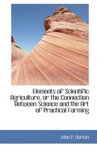 Elements of Scientific Agriculture, or the Connection Between Science and the Art of Practical Farmi