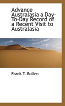 Advance Australasia a Day-To-Day Record of a Recent Visit to Australasia