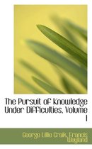 The Pursuit of Knowledge Under Difficulties, Volume I