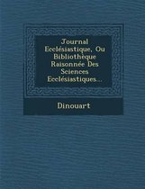 Journal Ecclesiastique, Ou Bibliotheque Raisonnee Des Sciences Ecclesiastiques...