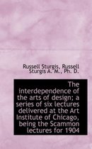 The Interdependence of the Arts of Design; A Series of Six Lectures Delivered at the Art Institute O