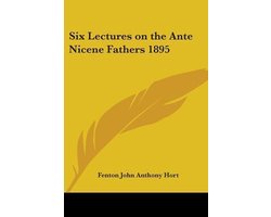 Six Lectures On The Ante Nicene Fathers 1895