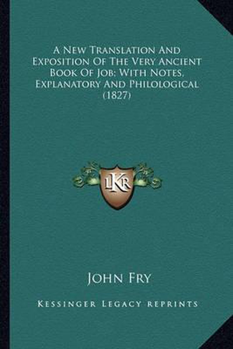 A New Translation And Exposition Of The Very Ancient Book Of Job; With Notes, Explanatory And Philological (1827) van John Fry