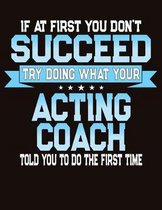 If At First You Don't Succeed Try Doing What Your Acting Coach Told You To Do The First Time