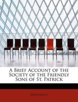 A Brief Account of the Society of the Friendly Sons of St. Patrick