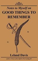 Notes to Myself on Good Things To Remember