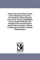Annals of the First African Church, in the United States of America, Now Styled the African Episcopal Church of St. Thomas, Philadelphia, in Its Connection with the Early Struggles