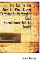 Die Rechte Der Ausschl. Priv. Kaiser Ferdinands-Nordbahn