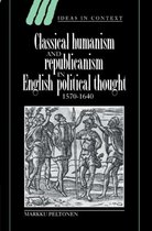 Classical Humanism And Republicanism In English Political Thought, 1570-1640