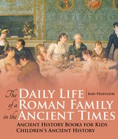 The Daily Life of a Roman Family in the Ancient Times - Ancient History Books for Kids Children's Ancient History