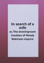 In search of a wife or, The drawingroom troubles of Moody Robinson esquire