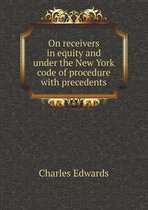 On Receivers in Equity and Under the New York Code of Procedure with Precedents