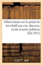 Histoire- Observations Sur Le Projet de Loi Relatif Aux Cris, Discours, Écrits Et Actes Séditieux