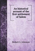 An historical account of the first settlement of Salem