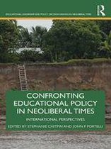 Educational Leadership and Policy Decision-Making in Neoliberal Times - Confronting Educational Policy in Neoliberal Times