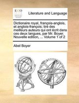 Dictionaire royal, françois-anglois, et anglois-françois; tiré des meilleurs auteurs qui ont écrit dans ces deux langues, par Mr. Boyer. Nouvelle edition, ... Volume 1 of 2