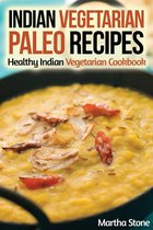 Indian Cookbook - Indian Vegetarian Paleo Recipes: Healthy Indian Vegetarian Cookbook