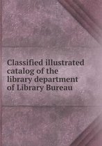 Classified illustrated catalog of the library department of Library Bureau