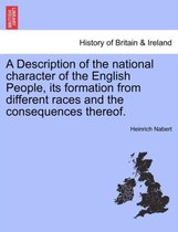 A Description of the National Character of the English People, Its Formation from Different Races and the Consequences Thereof.