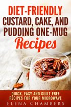 Microwave Desserts - Diet-Friendly Custard, Cake, and Pudding One-Mug Recipes: Quick, Easy and Guilt-Free Recipes for your Microwave