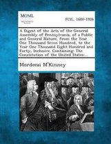 A Digest of the Acts of the General Assembly of Pennsylvania, of a Public and General Nature, from the Year One Thousand Seven Hundred, to the Year