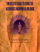 TwelveStep Guide to Using the Alcoholics Anonymous Big Book Personal Transformation The Promise of the TwelveStep Process