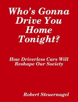 Who's Gonna Drive You Home Tonight? How Driverless Cars Wil Reshape Our Society