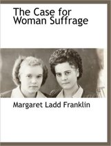 The Case for Woman Suffrage