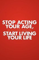 Stop Acting Your Age, Start Living Your Life