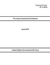 Training Circular TC 1-19.51 The Army Ceremonial Conductor April 2017