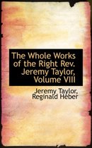 The Whole Works of the Right REV. Jeremy Taylor, Volume VIII
