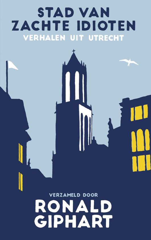 Boekcover met de tekst 'STAD VAN ZACHTE IDIOTEN VERHALEN UIT UTRECHT' en een silhouet van de Domtoren.