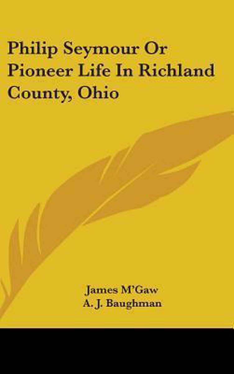 Philip Seymour Or Pioneer Life In Richland County, Ohio van James F Mgaw