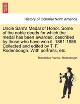 Uncle Sam's Medal of Honor. Some of the Noble Deeds for Which the Medal Has Been Awarded, Described by Those Who Have Won It. 1861-1886. Collected and Edited by T. F. Rodenbough. w