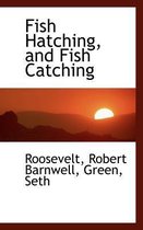 Fish Hatching, and Fish Catching