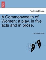 A Commonwealth of Women; A Play, in Five Acts and in Prose.