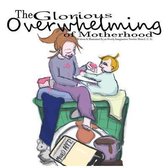 The Glorious Overwhelming of Motherhood