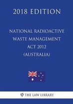 National Radioactive Waste Management ACT 2012 (Australia) (2018 Edition)