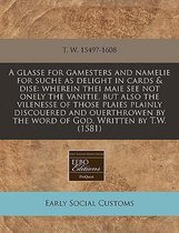 A Glasse for Gamesters and Namelie for Suche as Delight in Cards & Dise