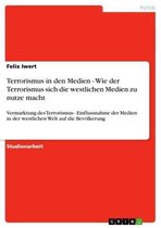 Terrorismus in den Medien - Wie der Terrorismus sich die westlichen Medien zu nutze macht